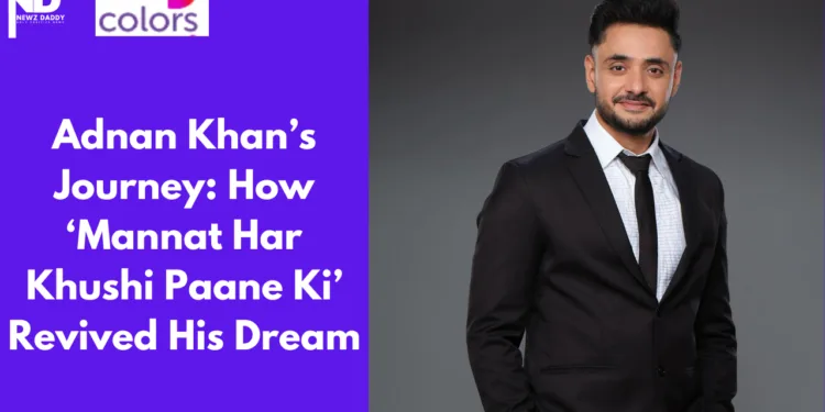 Adnan Khan’s Real-Life Dream Comes True Through ‘Mannat Har Khushi Paane Ki’