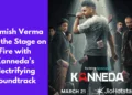 Parmish Verma Sets the Stage on Fire with Kanneda’s Electrifying Soundtrack