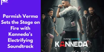 Parmish Verma Sets the Stage on Fire with Kanneda’s Electrifying Soundtrack
