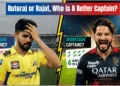 Ruturaj or Rajat Who is Better A Captain